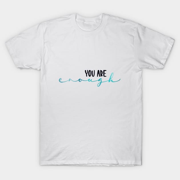 You Are Enough T-Shirt by maddie55meadows